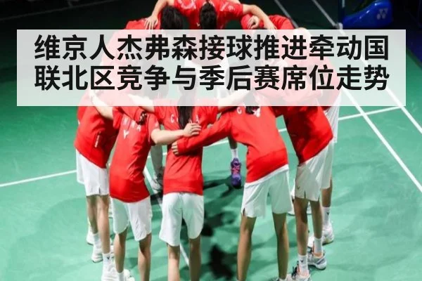 维京人杰弗森接球推进牵动国联北区竞争与季后赛席位走势