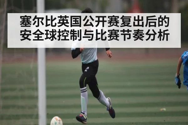 塞尔比英国公开赛复出后的安全球控制与比赛节奏分析