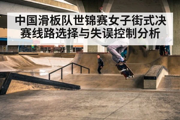 中国滑板队世锦赛女子街式决赛线路选择与失误控制分析 - kaiyun